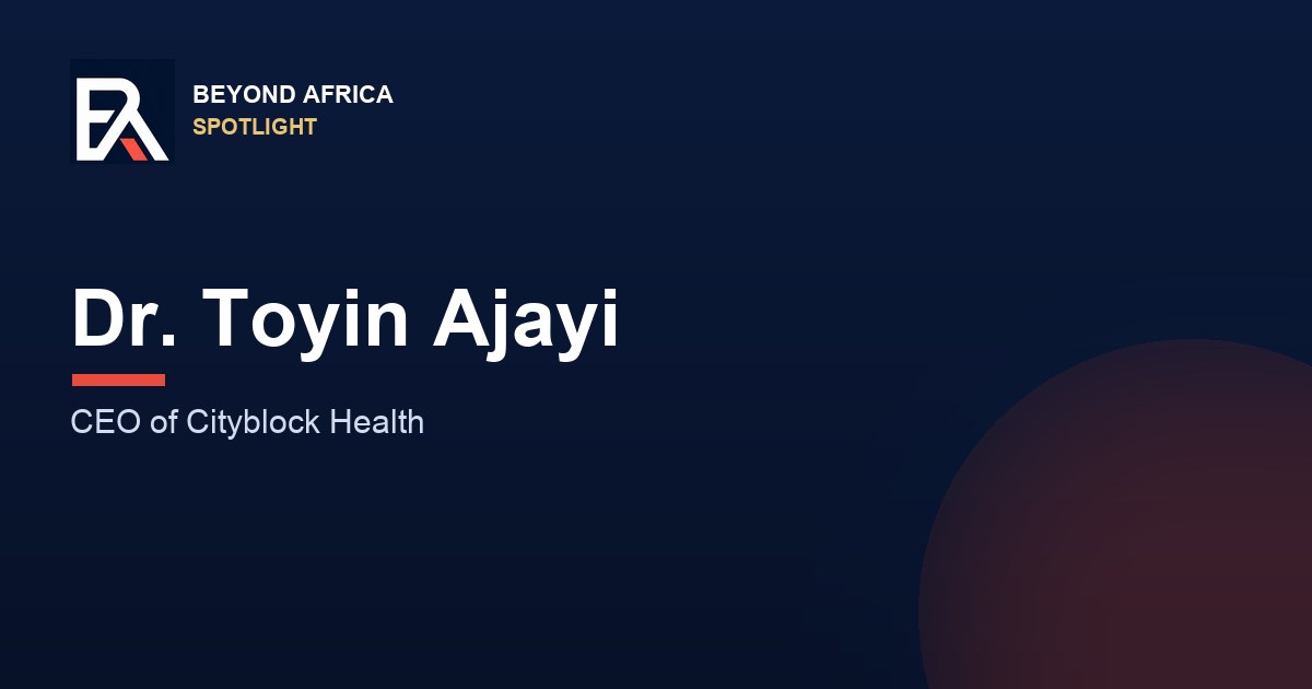 Dr. Toyin Ajayi: The Nigerian Doctor Who Built a $6 Billion Healthcare Company